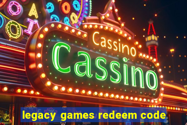 legacy games redeem code